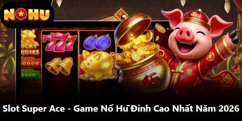 Slot Super Ace - Game Nổ Hũ Đỉnh Cao Nhất Năm 2026