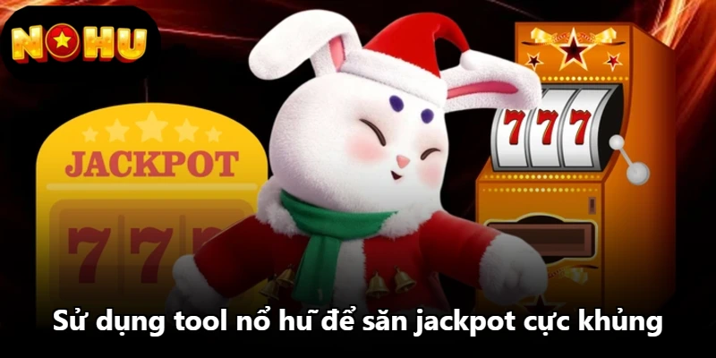 Sử dụng tool nổ hũ để săn jackpot cực khủng Sử dụng tool nổ hũ để săn jackpot cực khủng