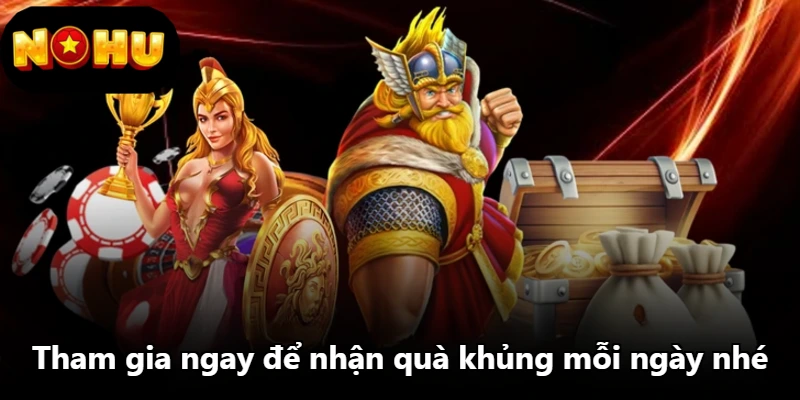 Tham gia ngay để nhận quà khủng mỗi ngày nhé