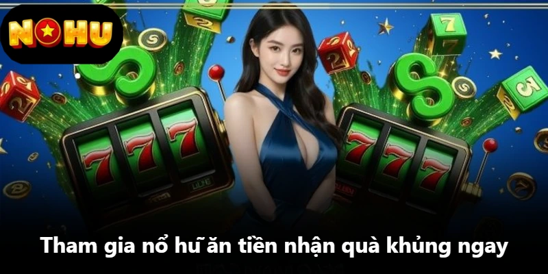 Tham gia nổ hũ ăn tiền nhận quà khủng ngay