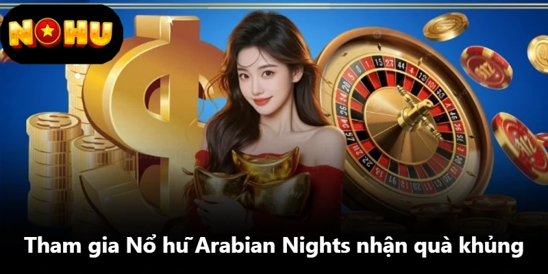 Tham gia Nổ hũ Arabian Nights nhận quà khủng Tham gia Nổ hũ Arabian Nights nhận quà khủng