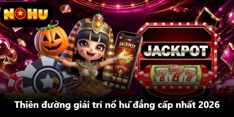 Thiên đường giải trí nổ hũ đẳng cấp nhất 2026 Thiên đường giải trí nổ hũ đẳng cấp nhất 2026