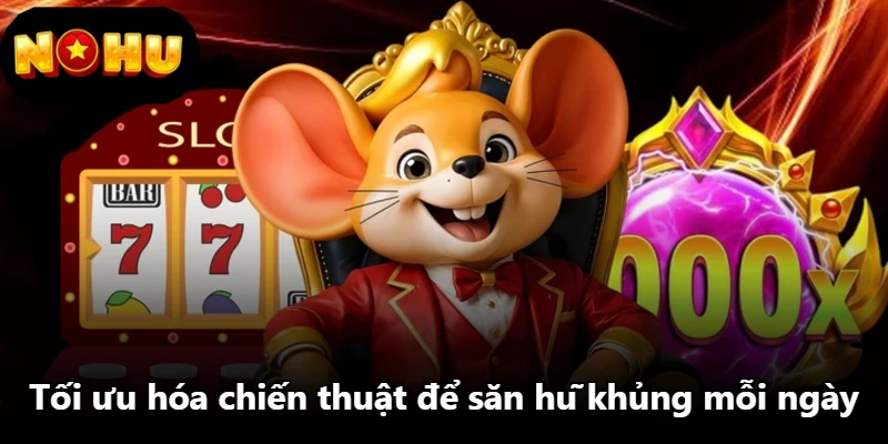 Tối ưu hóa chiến thuật để săn hũ khủng mỗi ngày Tối ưu hóa chiến thuật để săn hũ khủng mỗi ngày
