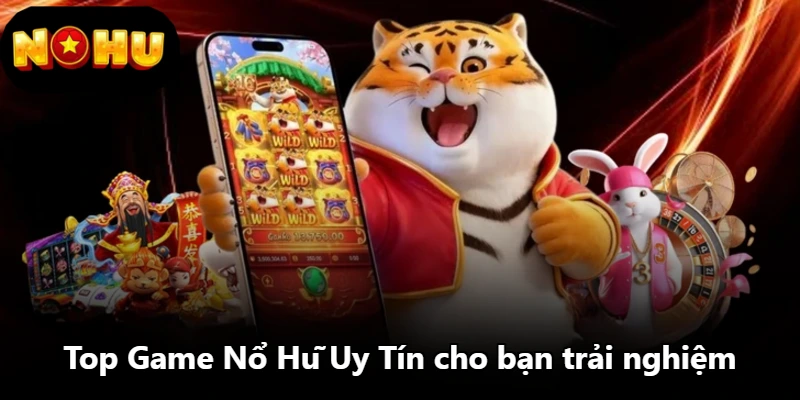 Top Game Nổ Hũ Uy Tín cho bạn trải nghiệm Top Game Nổ Hũ Uy Tín cho bạn trải nghiệm