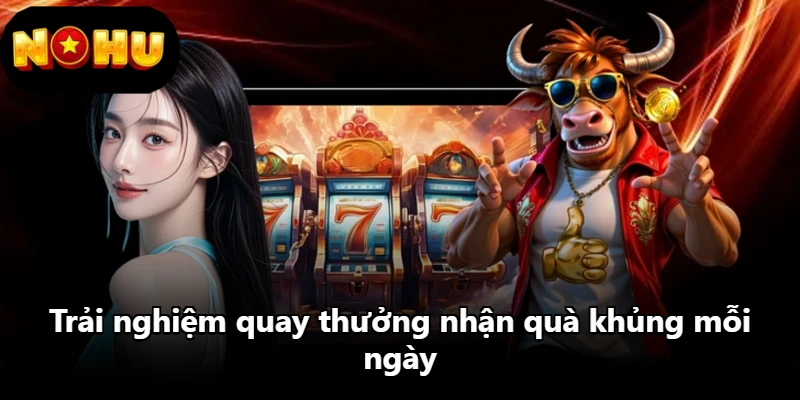 Trải nghiệm quay thưởng nhận quà khủng mỗi ngày Trải nghiệm quay thưởng nhận quà khủng mỗi ngày