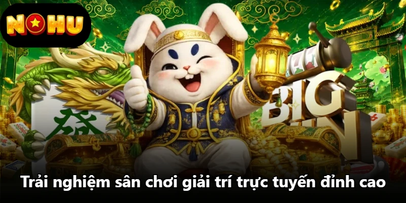 Trải nghiệm sân chơi giải trí trực tuyến đỉnh cao