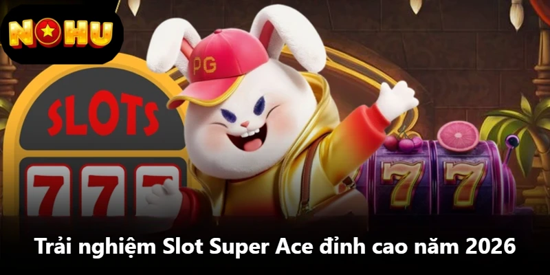 Trải nghiệm Slot Super Ace đỉnh cao năm 2026