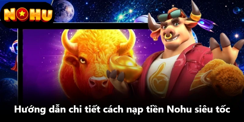 Hướng dẫn chi tiết cách nạp tiền Nohu siêu tốc