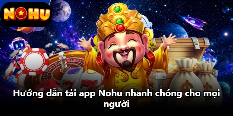 Hướng dẫn tải app Nohu nhanh chóng cho mọi người