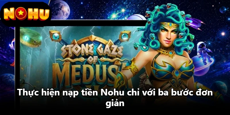 Thực hiện nạp tiền Nohu chỉ với ba bước đơn giản